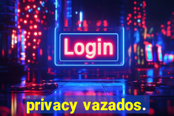 privacy vazados.